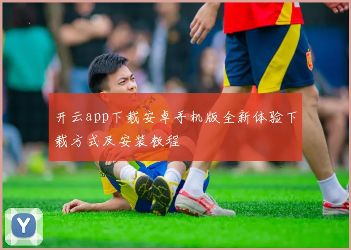开云app下载安卓手机版全新体验下载方式及安装教程