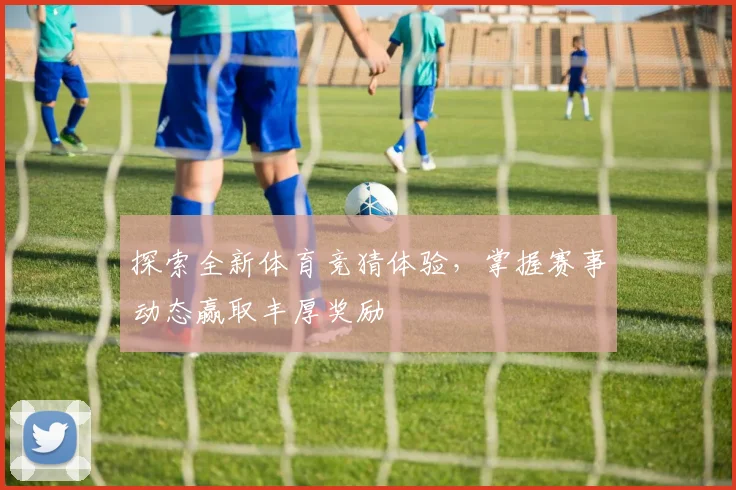 探索全新体育竞猜体验，掌握赛事动态赢取丰厚奖励