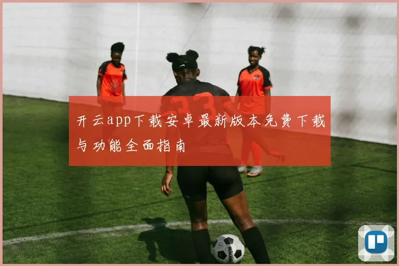 开云app下载安卓最新版本免费下载与功能全面指南