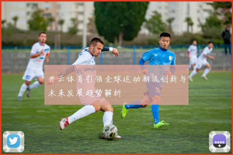 开云体育引领全球运动潮流创新与未来发展趋势解析
