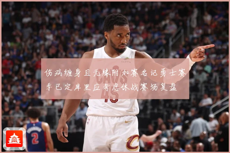 伤病缠身且无缘附加赛名记勇士赛季已定库里应考虑休战赛场复盘