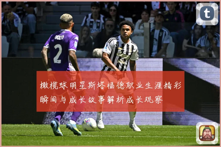 橄榄球明星斯塔福德职业生涯精彩瞬间与成长故事解析成长观察